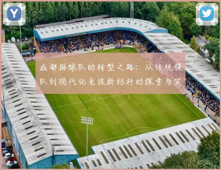 成都排球队的转型之路：从传统强队到现代化竞技新标杆的探索与实践