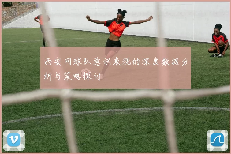 西安网球队意识表现的深度数据分析与策略探讨